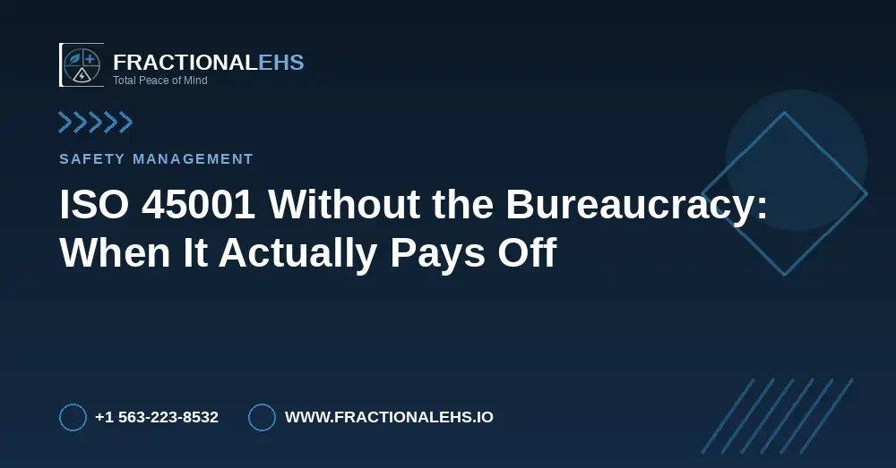 ISO 45001 Without the Bureaucracy: When It Actually Pays Off — FractionalEHS