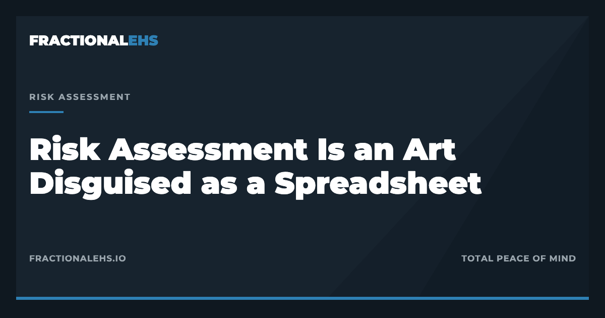 Risk Assessment Is an Art Disguised as a Spreadsheet — FractionalEHS