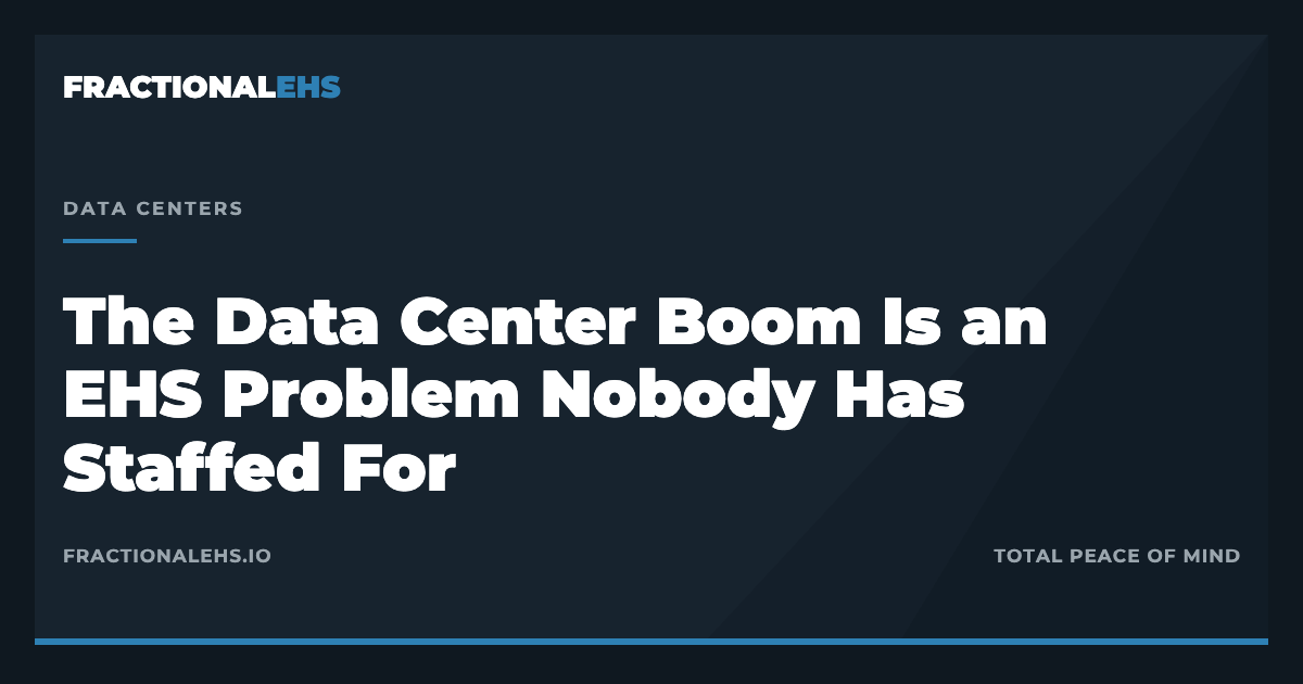 The Data Center Boom Is an EHS Problem Nobody Has Staffed For — FractionalEHS