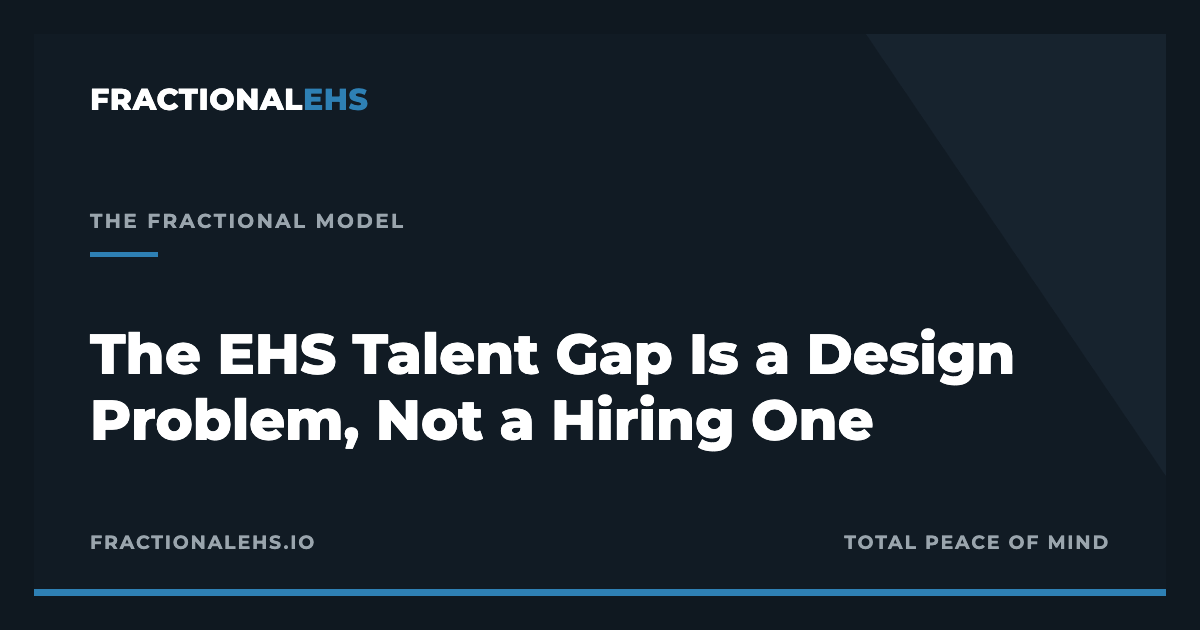 The EHS Talent Gap Is a Design Problem, Not a Hiring One — FractionalEHS