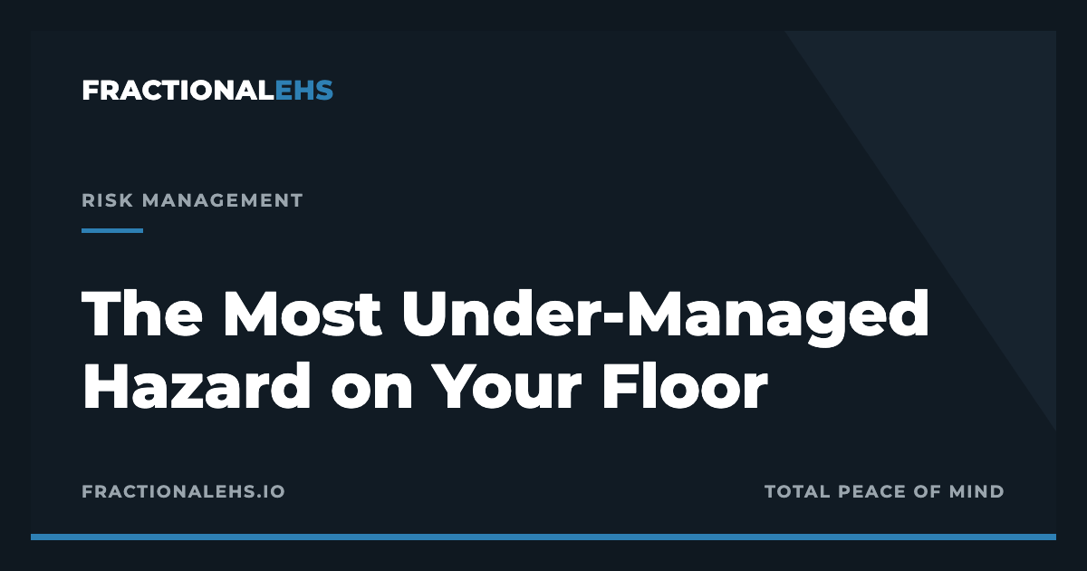 The Most Under-Managed Hazard on Your Floor — FractionalEHS