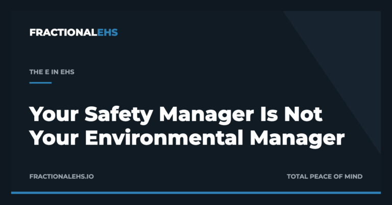 Your Safety Manager Is Not Your Environmental Manager — FractionalEHS