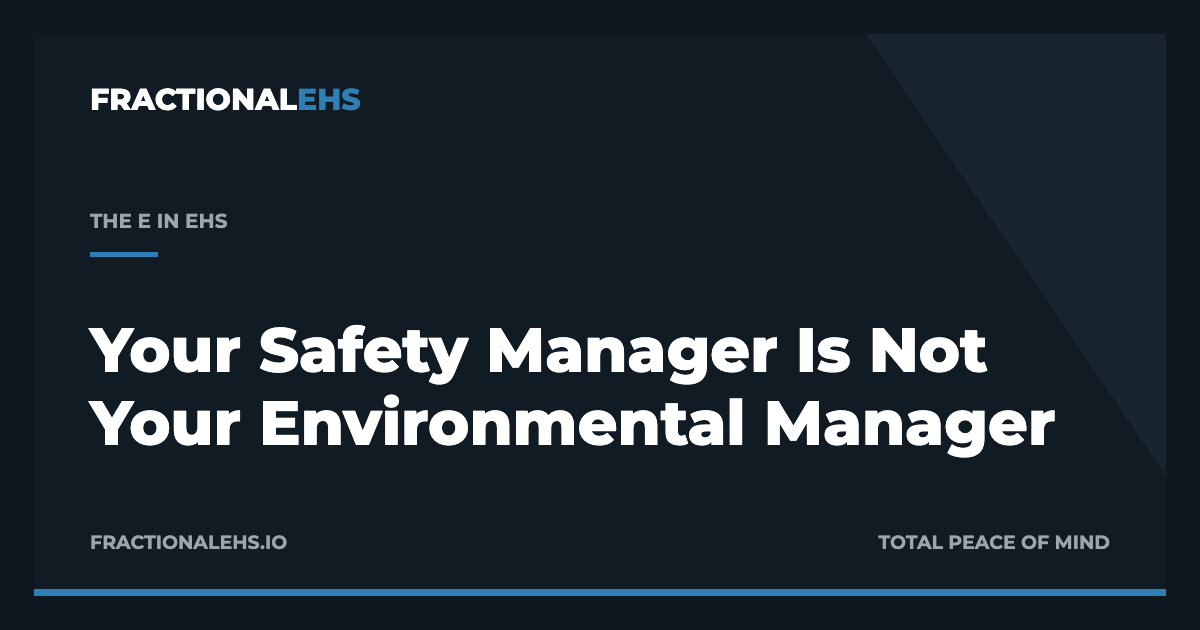 Your Safety Manager Is Not Your Environmental Manager — FractionalEHS