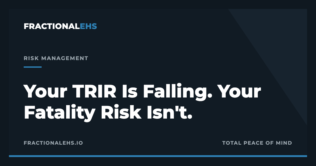 Your TRIR Is Falling. Your Fatality Risk Isn't. — FractionalEHS