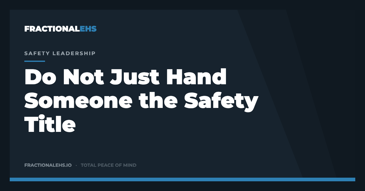 Do Not Just Hand Someone the Safety Title — FractionalEHS
